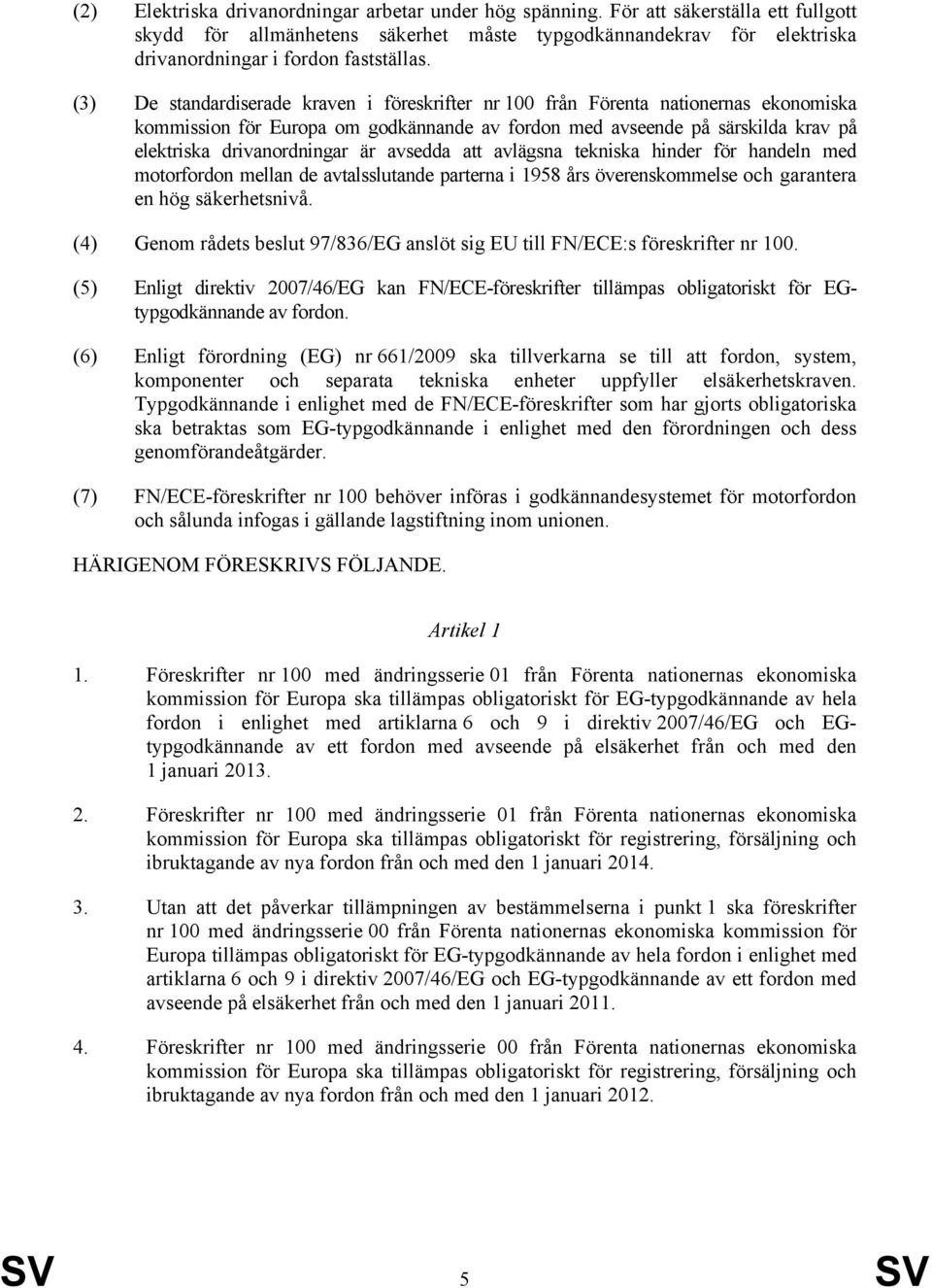 (3) De standardiserade kraven i föreskrifter nr 100 från Förenta nationernas ekonomiska kommission för Europa om godkännande av fordon med avseende på särskilda krav på elektriska drivanordningar är