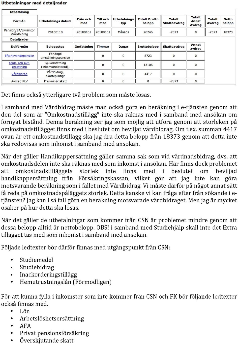 Denna beräkning ser jag som möjlig att utföra genom att storleken på omkostnadstillägget finns med i beslutet om beviljat vårdbidrag. Om t.ex.