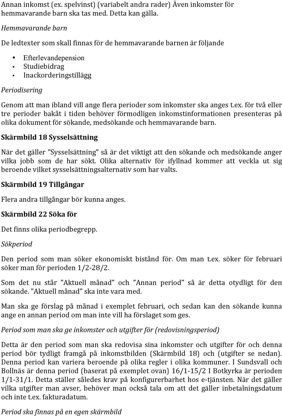 perioder som inkomster ska anges t.ex. för två eller tre perioder bakåt i tiden behöver förmodligen inkomstinformationen presenteras på olika dokument för sökande, medsökande och hemmavarande barn.