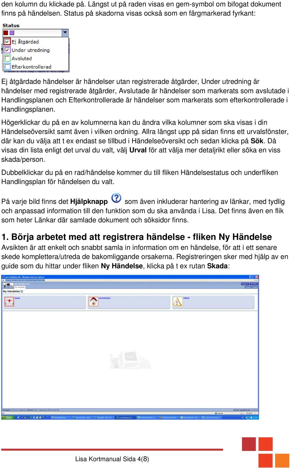 händelser som markerats som avslutade i Handlingsplanen och Efterkontrollerade är händelser som markerats som efterkontrollerade i Handlingsplanen.