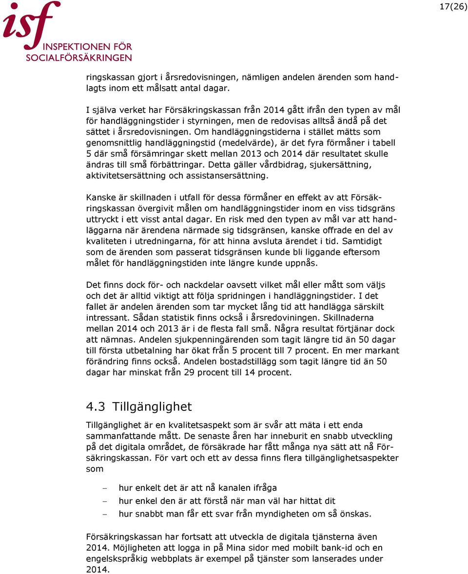 Om handläggningstiderna i stället mätts som genomsnittlig handläggningstid (medelvärde), är det fyra förmåner i tabell 5 där små försämringar skett mellan 2013 och 2014 där resultatet skulle ändras