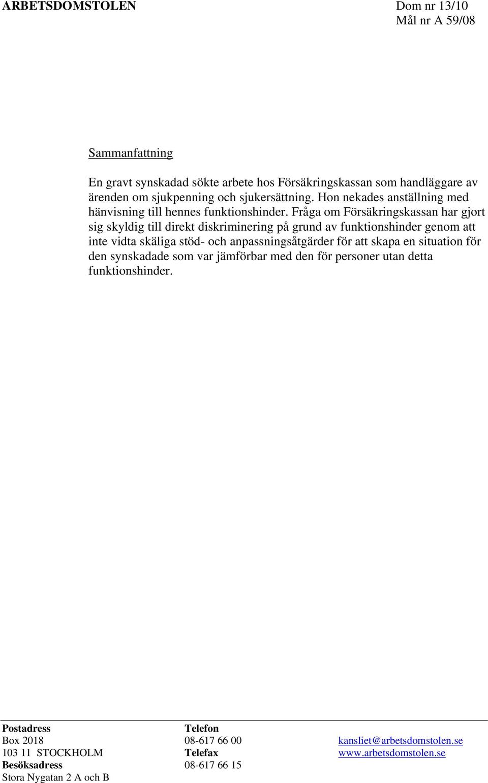 Fråga om Försäkringskassan har gjort sig skyldig till direkt diskriminering på grund av funktionshinder genom att inte vidta skäliga stöd- och anpassningsåtgärder för att