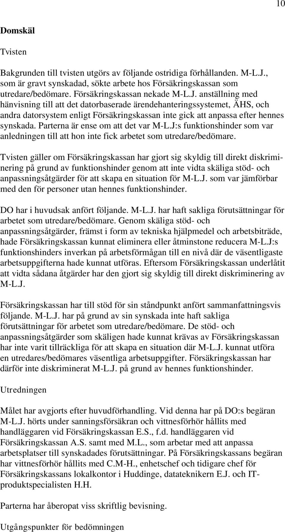 anställning med hänvisning till att det datorbaserade ärendehanteringssystemet, ÄHS, och andra datorsystem enligt Försäkringskassan inte gick att anpassa efter hennes synskada.