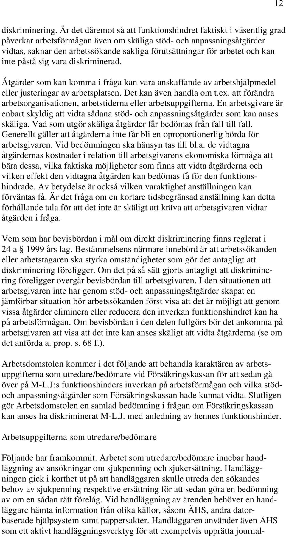arbetet och kan inte påstå sig vara diskriminerad. Åtgärder som kan komma i fråga kan vara anskaffande av arbetshjälpmedel eller justeringar av arbetsplatsen. Det kan även handla om t.ex.