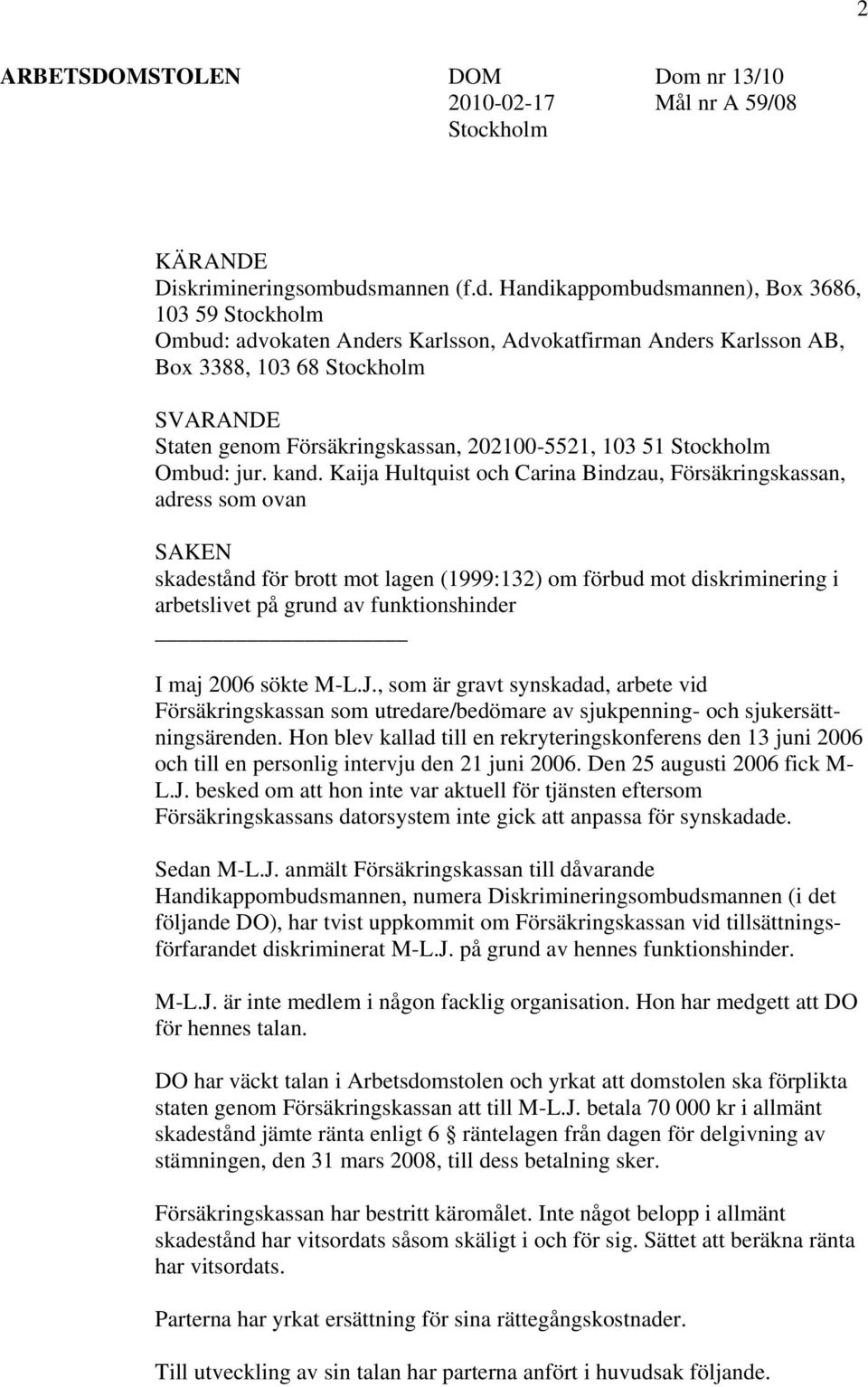 Handikappombudsmannen), Box 3686, 103 59 Stockholm Ombud: advokaten Anders Karlsson, Advokatfirman Anders Karlsson AB, Box 3388, 103 68 Stockholm SVARANDE Staten genom Försäkringskassan, 202100-5521,