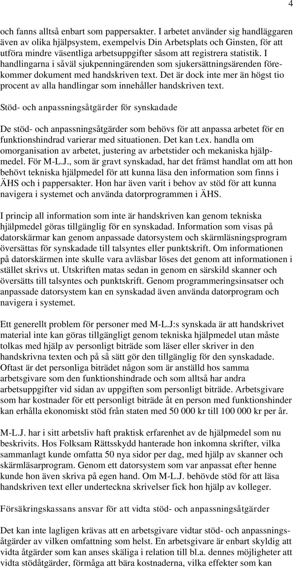I handlingarna i såväl sjukpenningärenden som sjukersättningsärenden förekommer dokument med handskriven text.