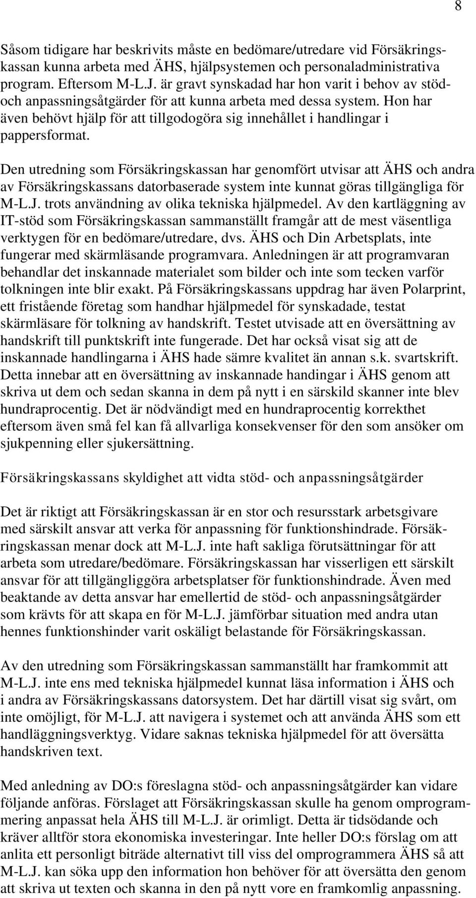 Hon har även behövt hjälp för att tillgodogöra sig innehållet i handlingar i pappersformat.