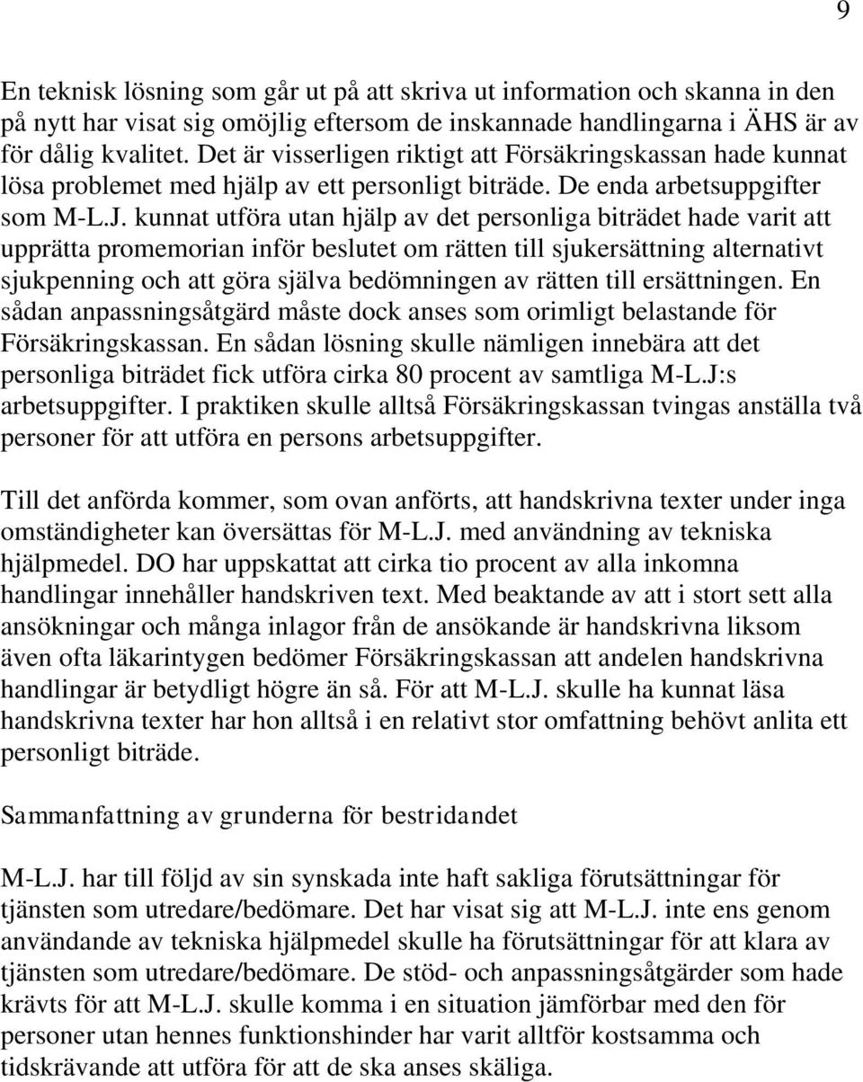 kunnat utföra utan hjälp av det personliga biträdet hade varit att upprätta promemorian inför beslutet om rätten till sjukersättning alternativt sjukpenning och att göra själva bedömningen av rätten