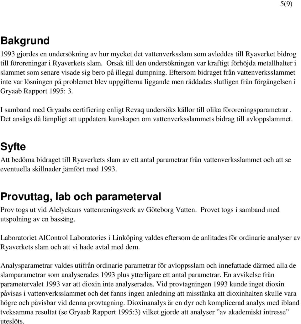 Eftersom bidraget från vattenverksslammet inte var lösningen på problemet blev uppgifterna liggande men räddades slutligen från förgängelsen i Gryaab Rapport 1995: 3.