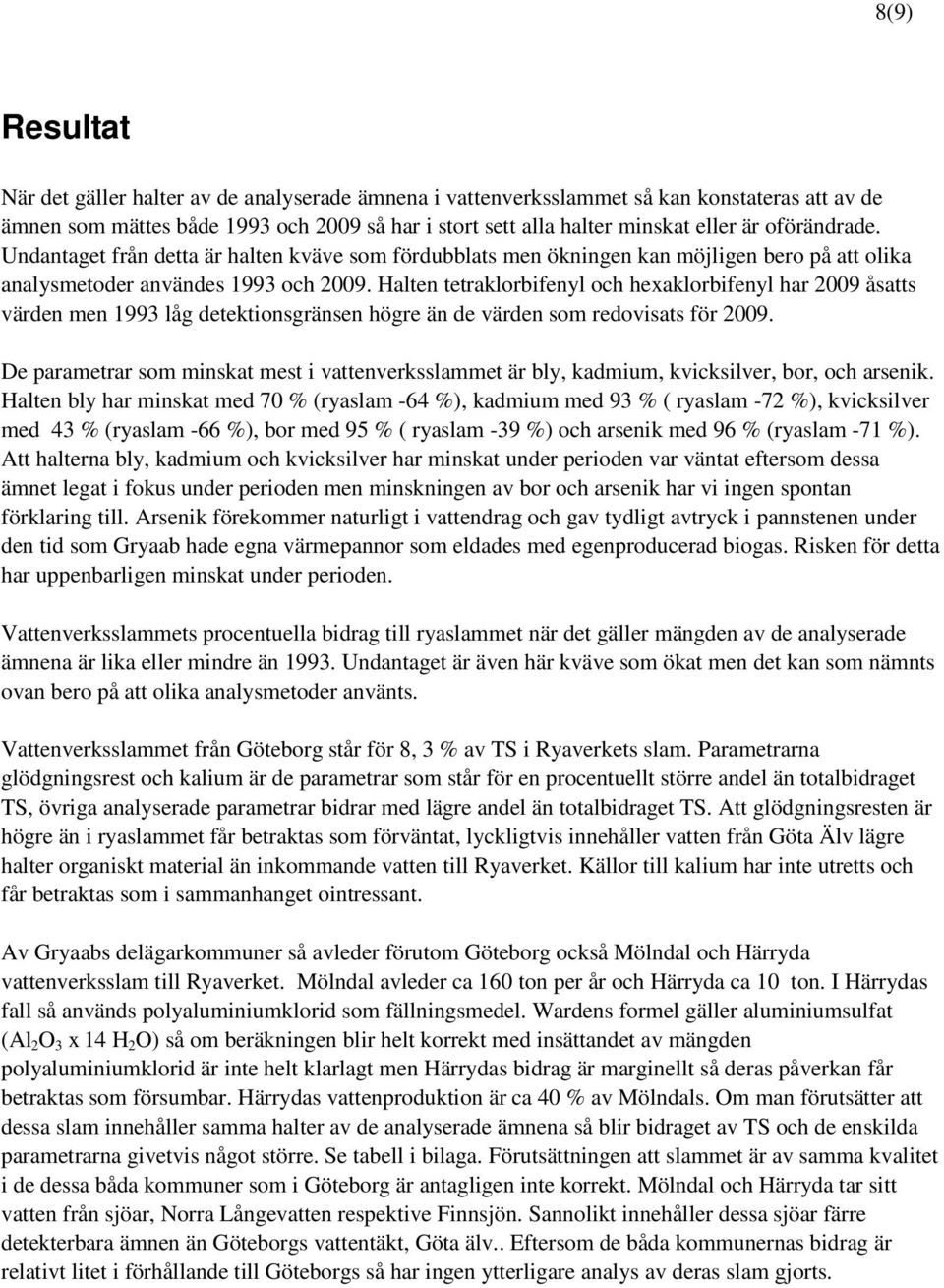 Halten tetraklorbifenyl och hexaklorbifenyl har 2009 åsatts värden men 1993 låg detektionsgränsen högre än de värden som redovisats för 2009.