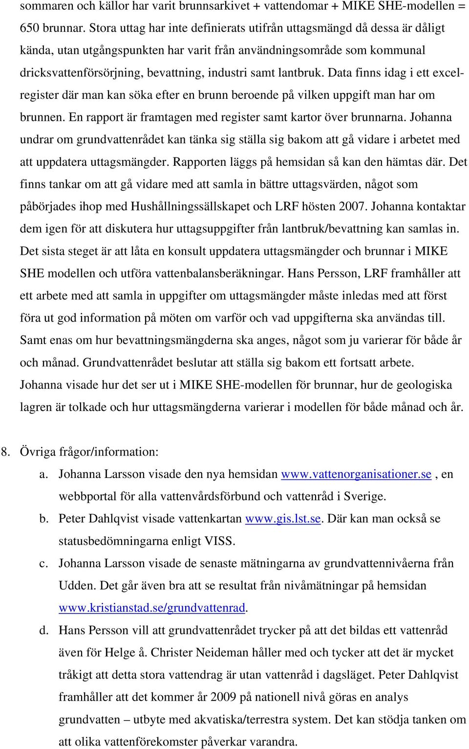 lantbruk. Data finns idag i ett excelregister där man kan söka efter en brunn beroende på vilken uppgift man har om brunnen. En rapport är framtagen med register samt kartor över brunnarna.