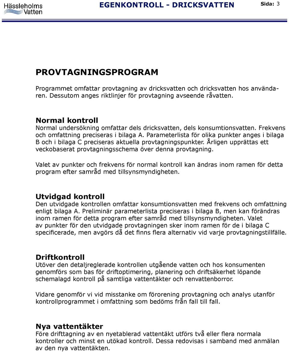 Parameterlista för olika punkter anges i bilaga B och i bilaga C preciseras aktuella provtagningspunkter. Årligen upprättas ett veckobaserat provtagningsschema över denna provtagning.