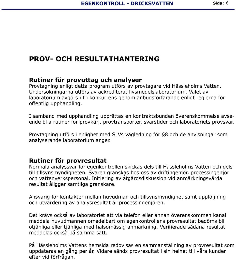 I samband med upphandling upprättas en kontraktsbunden överenskommelse avseende bl a rutiner för provkärl, provtransporter, svarstider och laboratoriets provsvar.