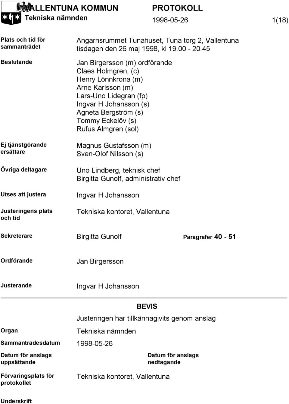 45 Jan Birgersson (m) ordförande Claes Holmgren, (c) Henry Lönnkrona (m) Arne Karlsson (m) Lars-Uno Lidegran (fp) Ingvar H Johansson (s) Agneta Bergström (s) Tommy Eckelöv (s) Rufus Almgren (sol)
