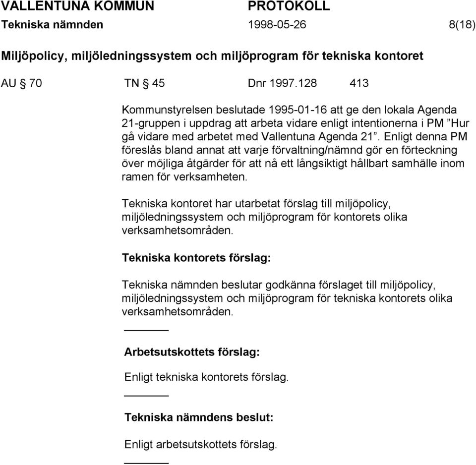 Enligt denna PM föreslås bland annat att varje förvaltning/nämnd gör en förteckning över möjliga åtgärder för att nå ett långsiktigt hållbart samhälle inom ramen för verksamheten.