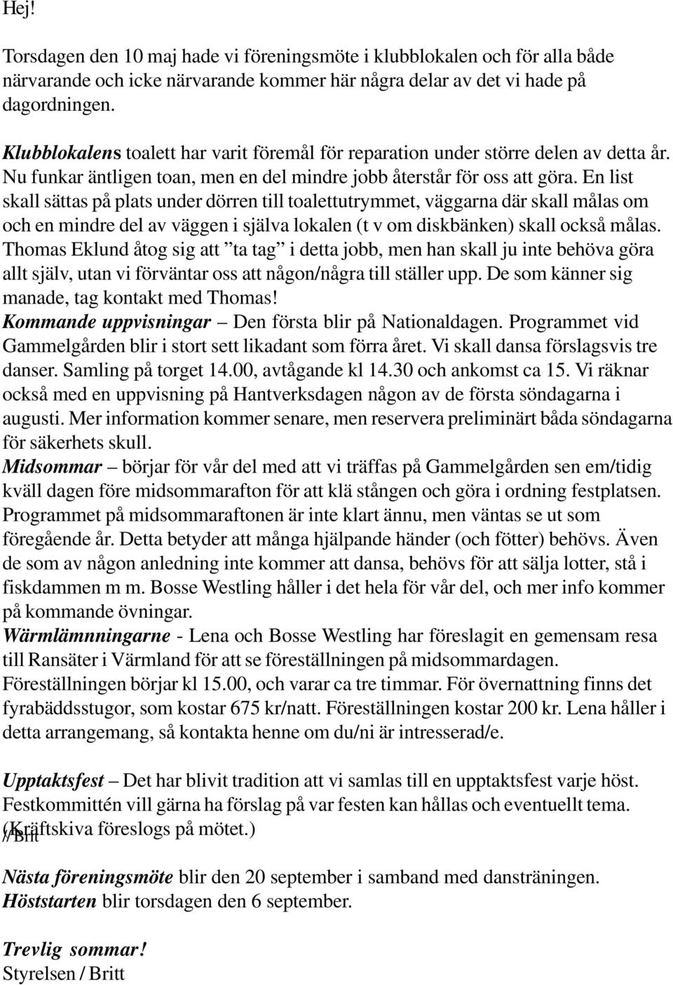 En list skall sättas på plats under dörren till toalettutrymmet, väggarna där skall målas om och en mindre del av väggen i själva lokalen (t v om diskbänken) skall också målas.