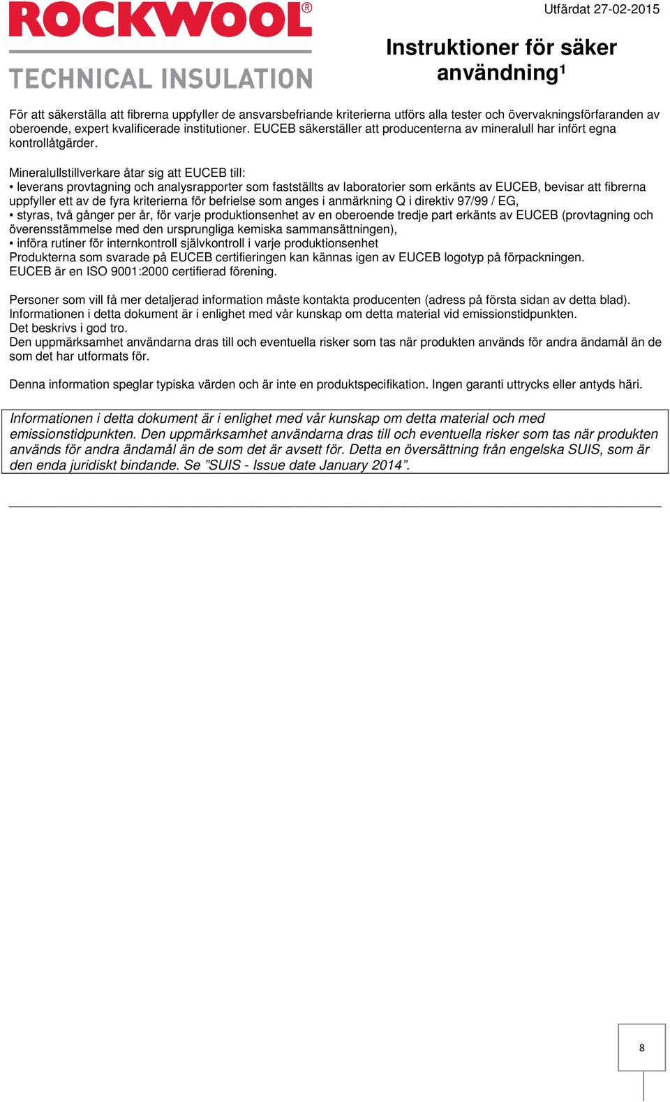 Mineralullstillverkare åtar sig att EUCEB till: leverans provtagning och analysrapporter som fastställts av laboratorier som erkänts av EUCEB, bevisar att fibrerna uppfyller ett av de fyra