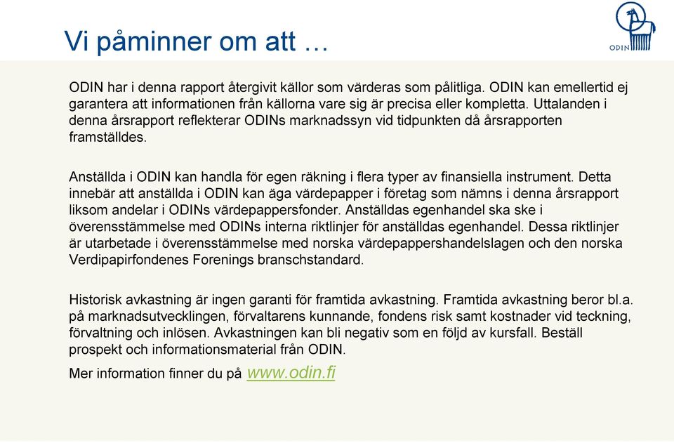 Detta innebär att anställda i ODIN kan äga värdepapper i företag som nämns i denna årsrapport liksom andelar i ODINs värdepappersfonder.