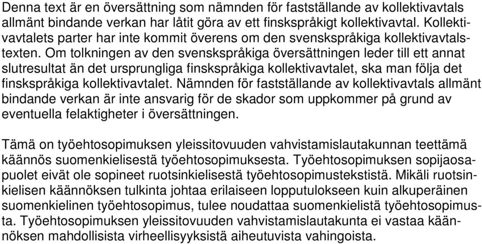 Om tolkningen av den svenskspråkiga översättningen leder till ett annat slutresultat än det ursprungliga finskspråkiga kollektivavtalet, ska man följa det finskspråkiga kollektivavtalet.