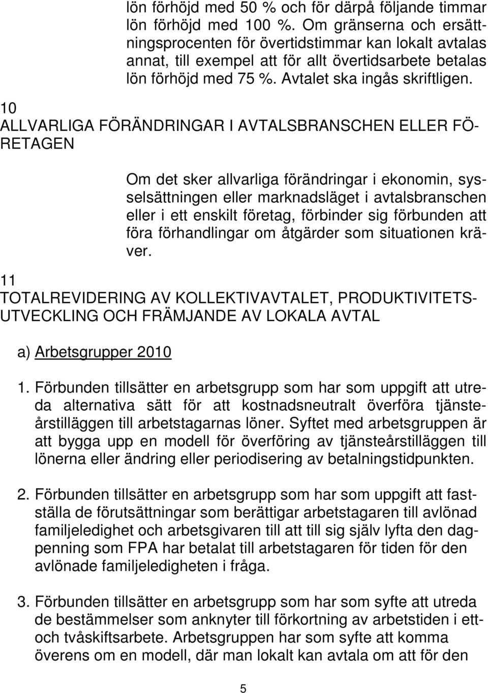 10 ALLVARLIGA FÖRÄNDRINGAR I AVTALSBRANSCHEN ELLER FÖ- RETAGEN Om det sker allvarliga förändringar i ekonomin, sysselsättningen eller marknadsläget i avtalsbranschen eller i ett enskilt företag,