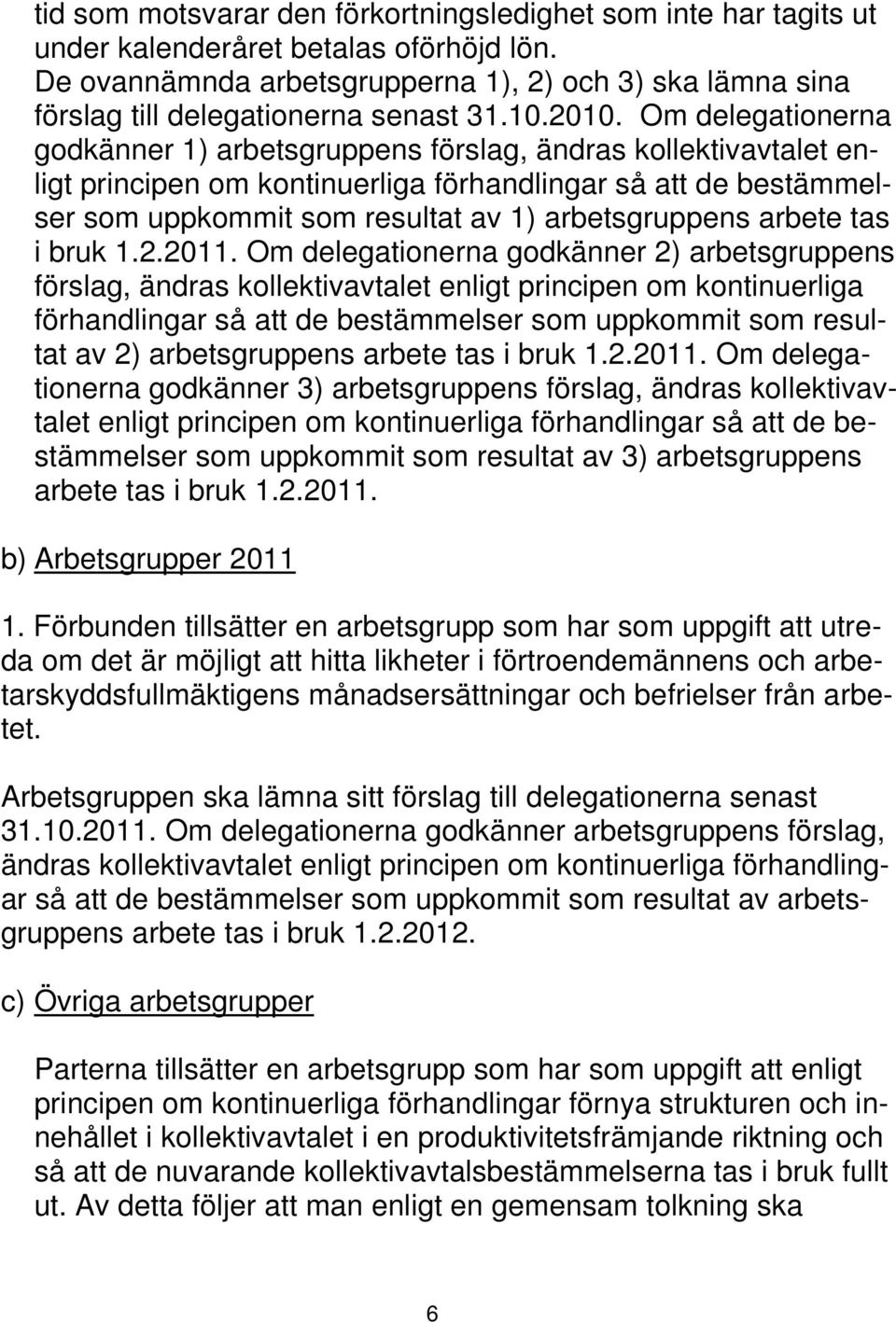 Om delegationerna godkänner 1) arbetsgruppens förslag, ändras kollektivavtalet enligt principen om kontinuerliga förhandlingar så att de bestämmelser som uppkommit som resultat av 1) arbetsgruppens