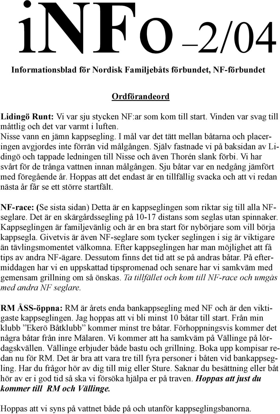 Själv fastnade vi på baksidan av Lidingö och tappade ledningen till Nisse och även Thorén slank förbi. Vi har svårt för de trånga vattnen innan målgången.