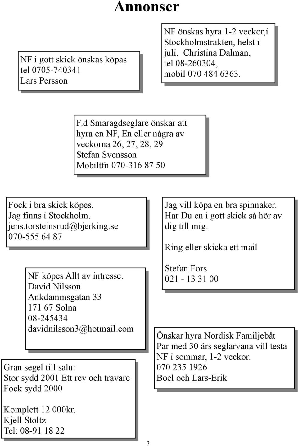 se 070-555 64 87 NF köpes Allt av intresse. David Nilsson Ankdammsgatan 33 171 67 Solna 08-245434 davidnilsson3@hotmail.