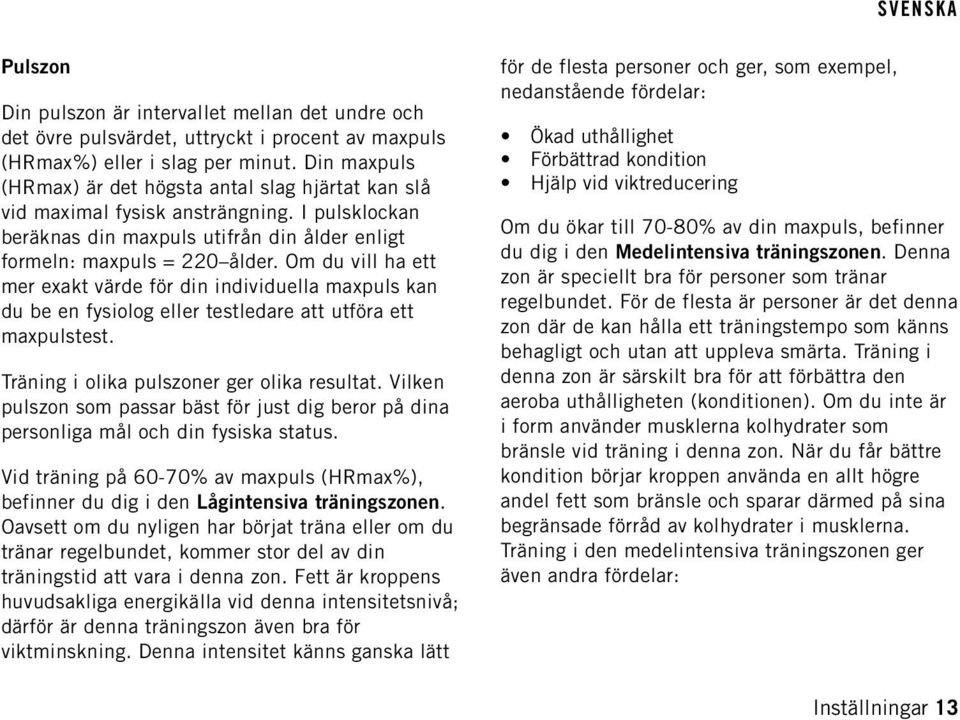 Om du vill ha ett mer exakt värde för din individuella maxpuls kan du be en fysiolog eller testledare att utföra ett maxpulstest. Träning i olika pulszoner ger olika resultat.