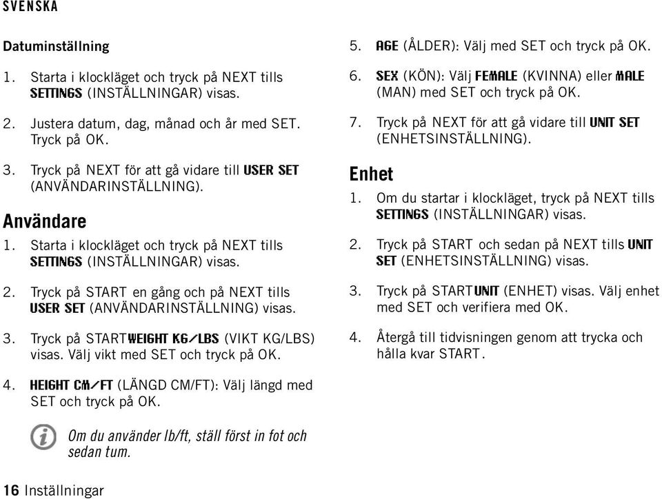 Tryck på START en gång och på NEXT tills USER SET (ANVÄNDARINSTÄLLNING) visas. 3. Tryck på STARTWEIGHT KG/LBS (VIKT KG/LBS) visas. Välj vikt med SET och tryck på OK. 5.