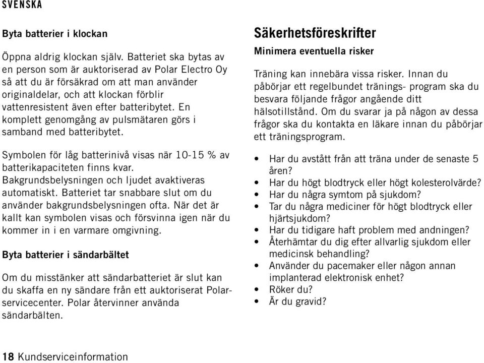 En komplett genomgång av pulsmätaren görs i samband med batteribytet. Symbolen för låg batterinivå visas när 10-15 % av batterikapaciteten finns kvar.