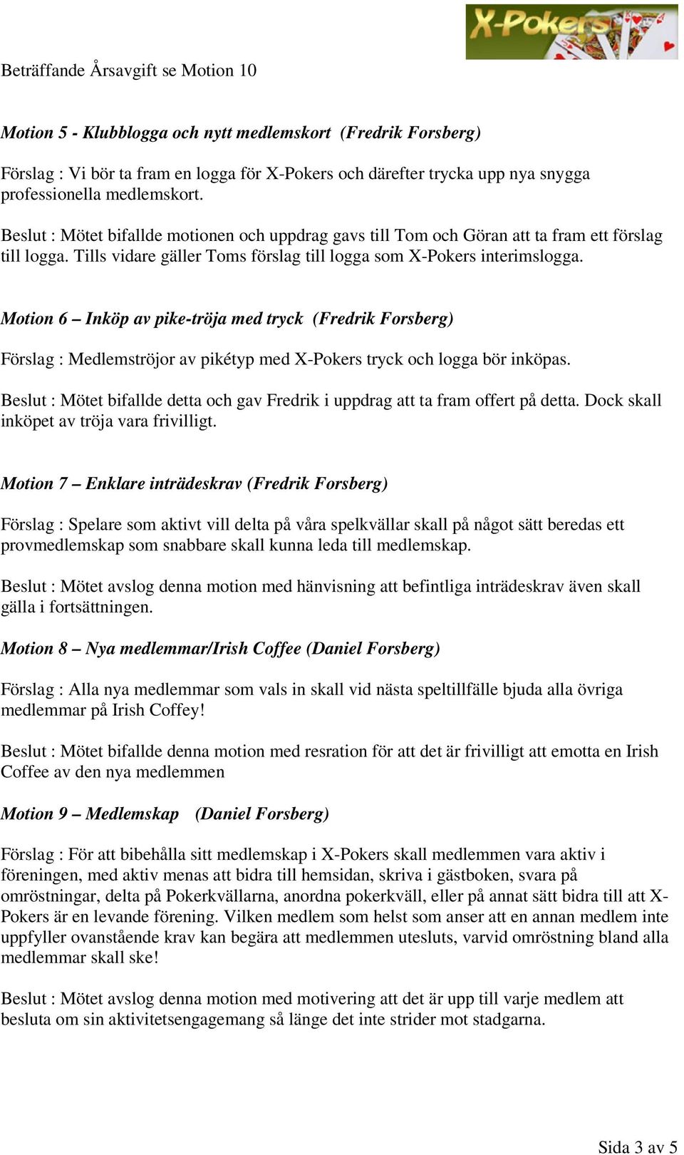 Motion 6 Inköp av pike-tröja med tryck (Fredrik Forsberg) Förslag : Medlemströjor av pikétyp med X-Pokers tryck och logga bör inköpas.
