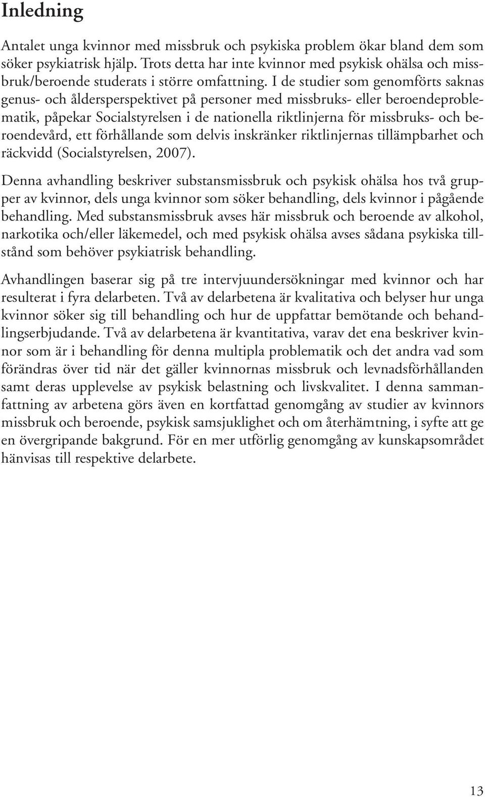 I de studier som genomförts saknas genus- och åldersperspektivet på personer med missbruks- eller beroendeproblematik, påpekar Socialstyrelsen i de nationella riktlinjerna för missbruks- och