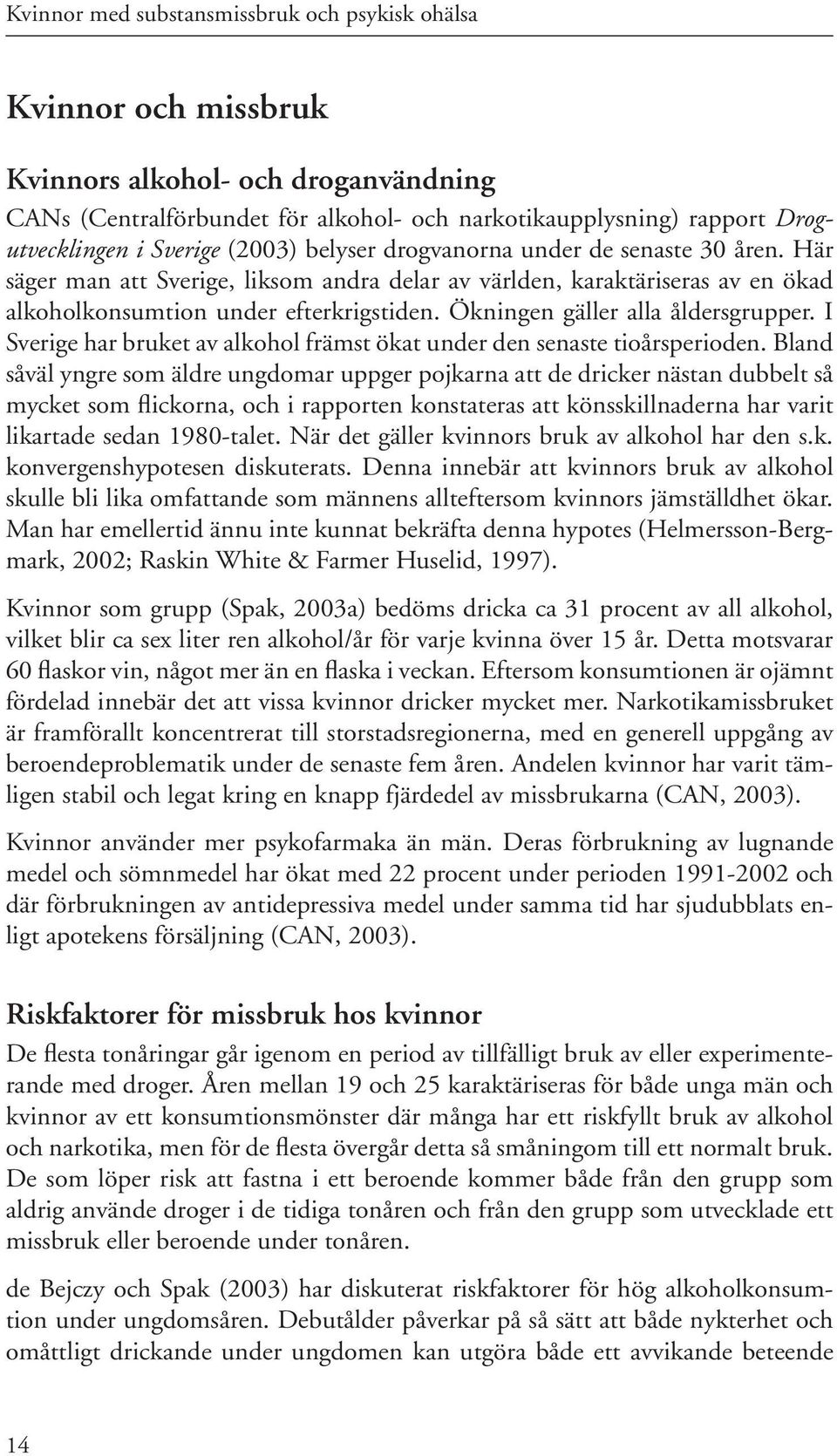 Ökningen gäller alla åldersgrupper. I Sverige har bruket av alkohol främst ökat under den senaste tioårsperioden.