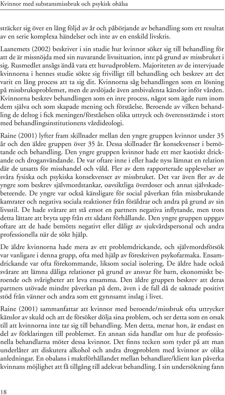 Rusmedlet ansågs ändå vara ett huvudproblem. Majoriteten av de intervjuade kvinnorna i hennes studie sökte sig frivilligt till behandling och beskrev att det varit en lång process att ta sig dit.