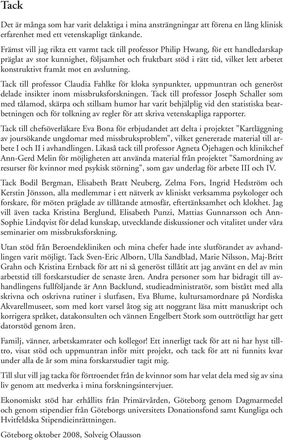 mot en avslutning. Tack till professor Claudia Fahlke för kloka synpunkter, uppmuntran och generöst delade insikter inom missbruksforskningen.