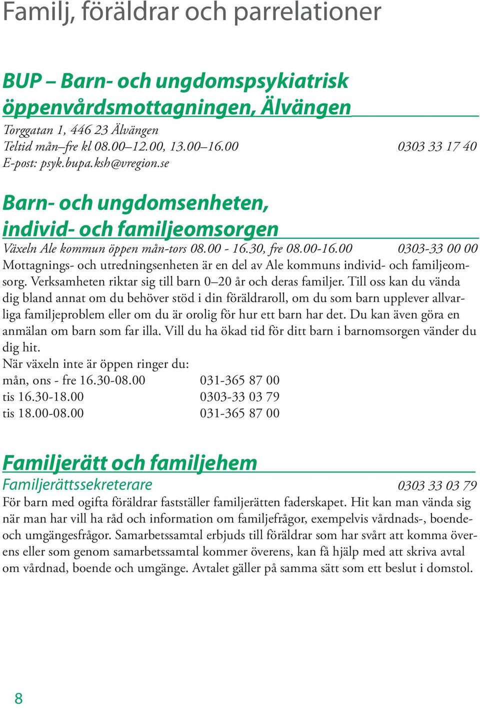 30, fre 08.00-16.00 0303-33 00 00 Mottagnings- och utredningsenheten är en del av Ale kommuns individ- och familjeomsorg. Verksamheten riktar sig till barn 0 20 år och deras familjer.