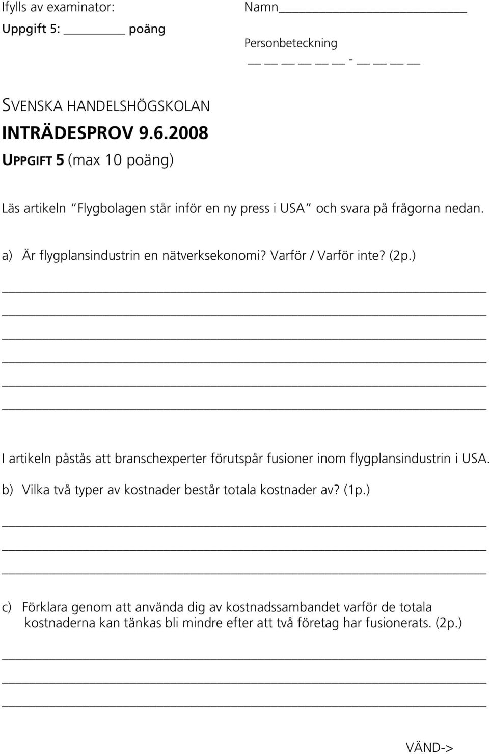 a) Är flygplansindustrin en nätverksekonomi? Varför / Varför inte? (2p.