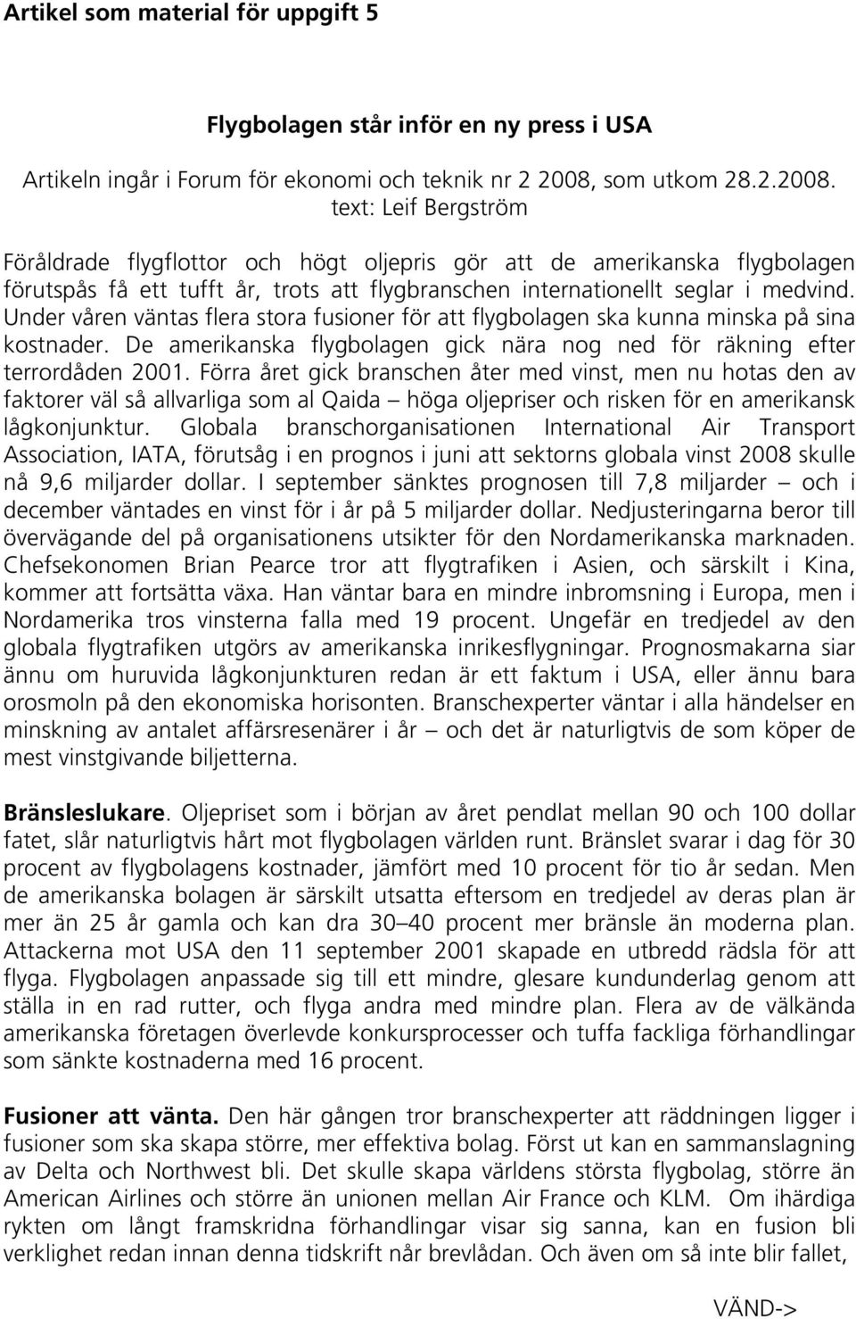 text: Leif Bergström Föråldrade flygflottor och högt oljepris gör att de amerikanska flygbolagen förutspås få ett tufft år, trots att flygbranschen internationellt seglar i medvind.