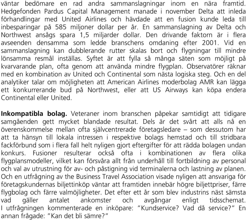 En sammanslagning av Delta och Northwest ansågs spara 1,5 miljarder dollar. Den drivande faktorn är i flera avseenden densamma som ledde branschens omdaning efter 2001.