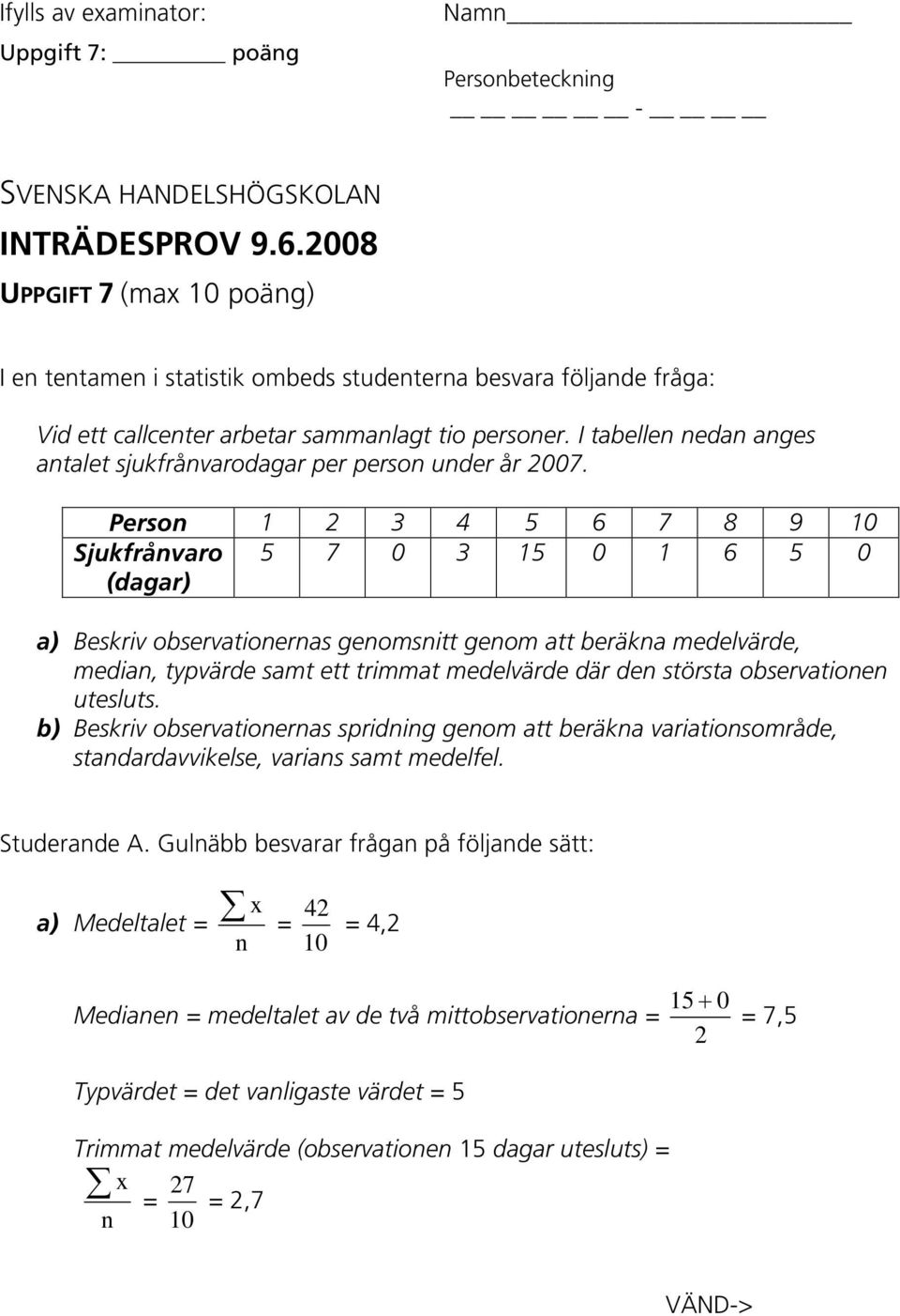 I tabellen nedan anges antalet sjukfrånvarodagar per person under år 2007.