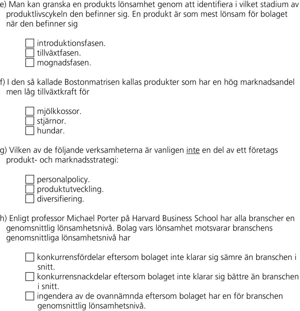 f) I den så kallade Bostonmatrisen kallas produkter som har en hög marknadsandel men låg tillväxtkraft för mjölkkossor. stjärnor. hundar.