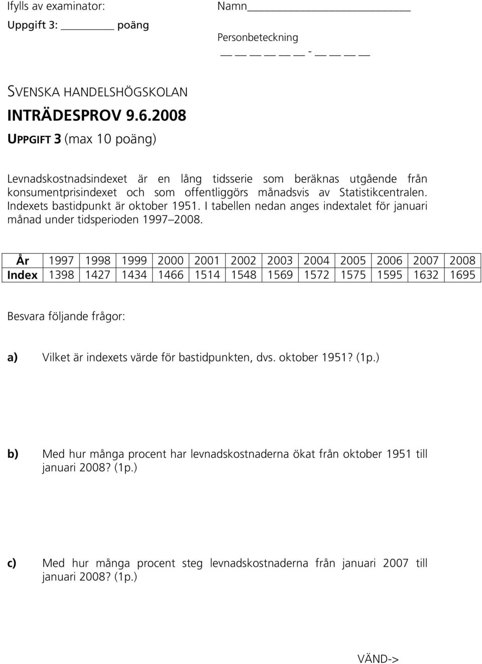Indexets bastidpunkt är oktober 1951. I tabellen nedan anges indextalet för januari månad under tidsperioden 1997 2008.