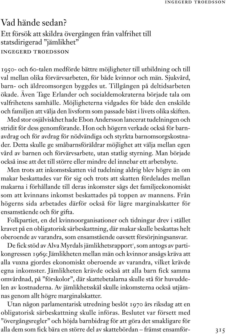 förvärvsarbeten, för både kvinnor och män. Sjukvård, barn- och äldreomsorgen byggdes ut. Tillgången på deltidsarbeten ökade.