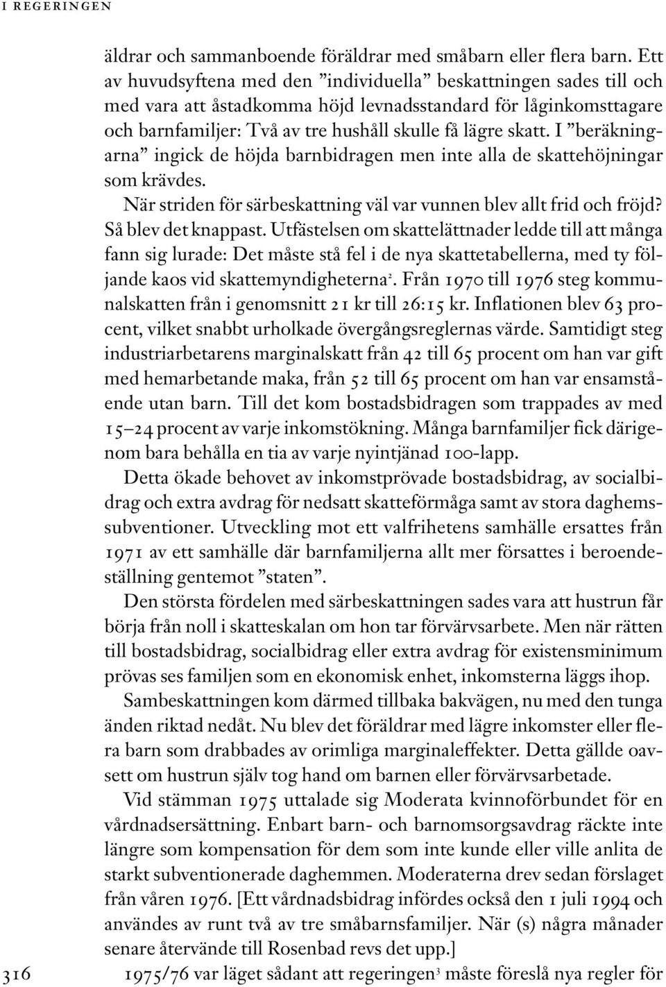 I beräkningarna ingick de höjda barnbidragen men inte alla de skattehöjningar som krävdes. När striden för särbeskattning väl var vunnen blev allt frid och fröjd? Så blev det knappast.