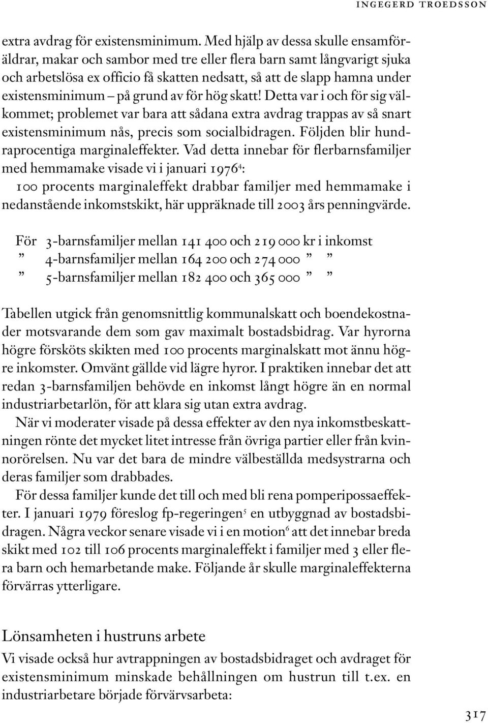 grund av för hög skatt! Detta var i och för sig välkommet; problemet var bara att sådana extra avdrag trappas av så snart existensminimum nås, precis som socialbidragen.