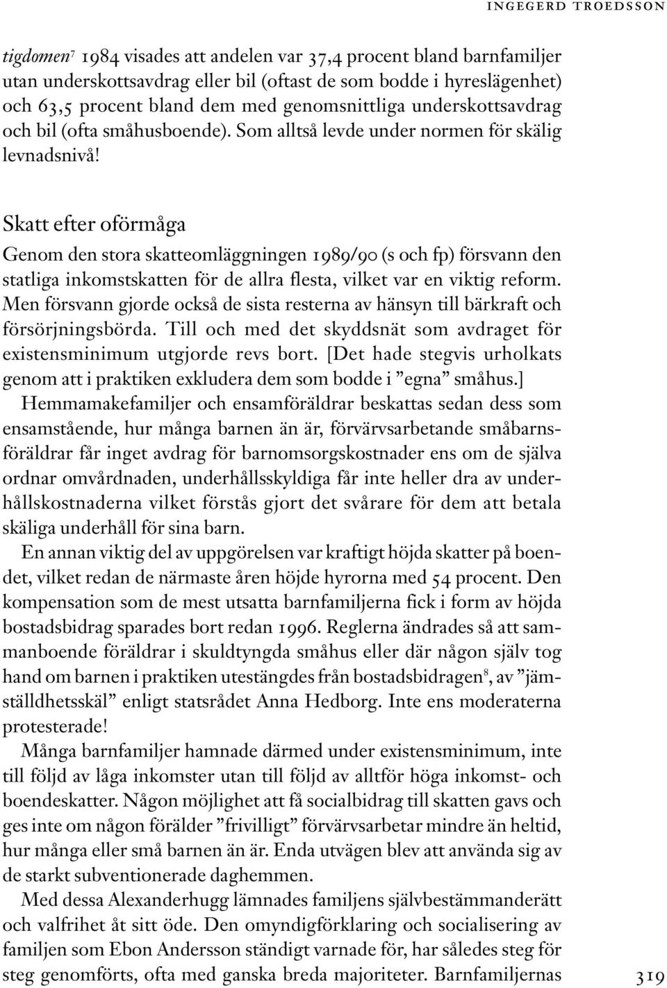 Skatt efter oförmåga Genom den stora skatteomläggningen 1989/90 (s och fp) försvann den statliga inkomstskatten för de allra flesta, vilket var en viktig reform.