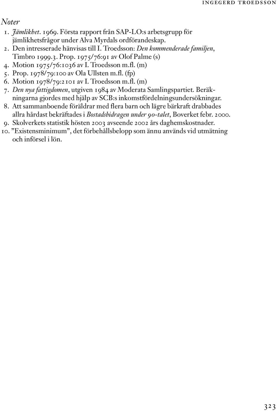 Motion 1978/79:2101 av I. Troedsson m.fl. (m) 7. Den nya fattigdomen, utgiven 1984 av Moderata Samlingspartiet. Beräkningarna gjordes med hjälp av SCB:s inkomstfördelningsundersökningar. 8.