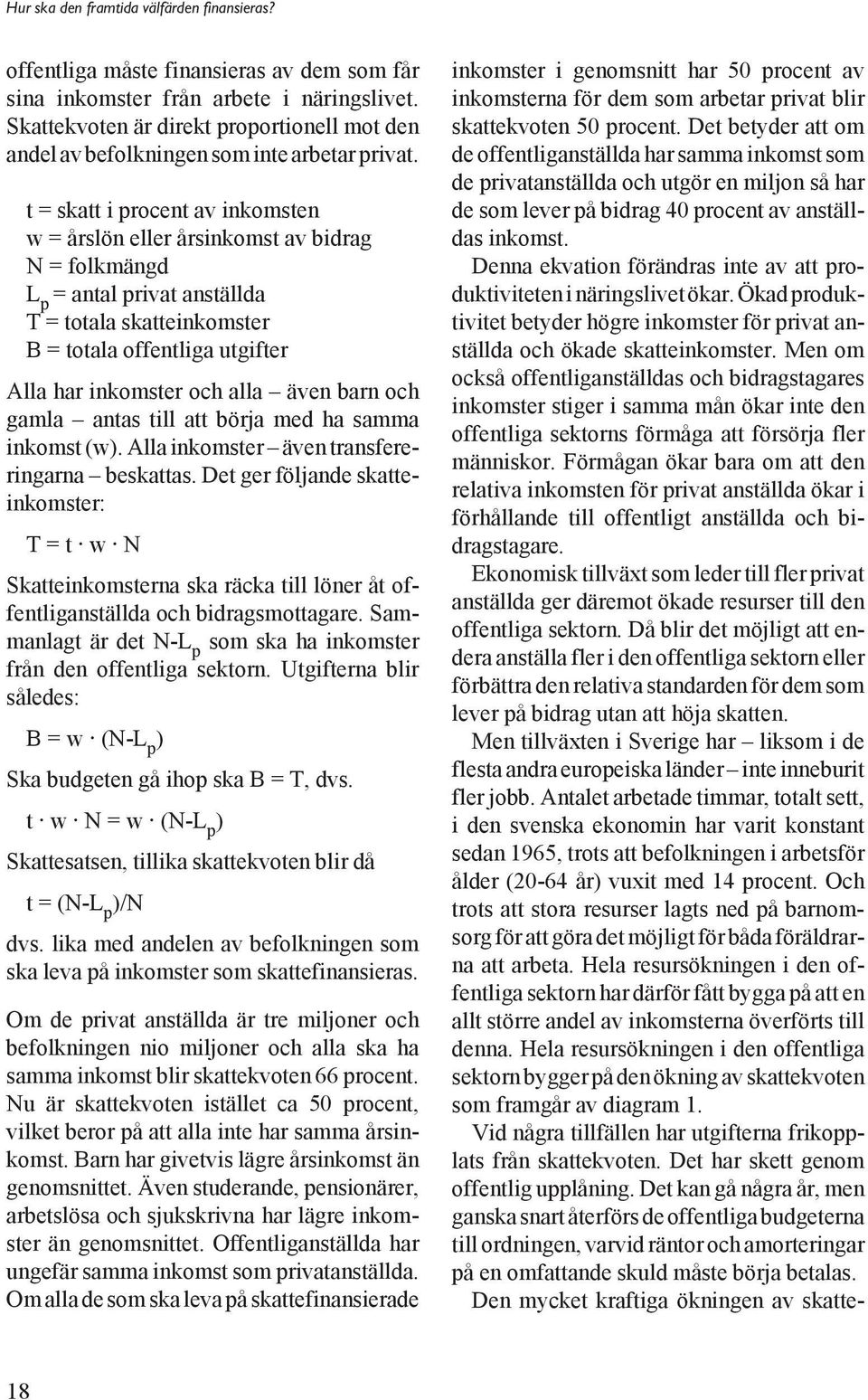 även barn och gamla antas till att börja med ha samma inkomst (w). Alla inkomster även transfereringarna beskattas.