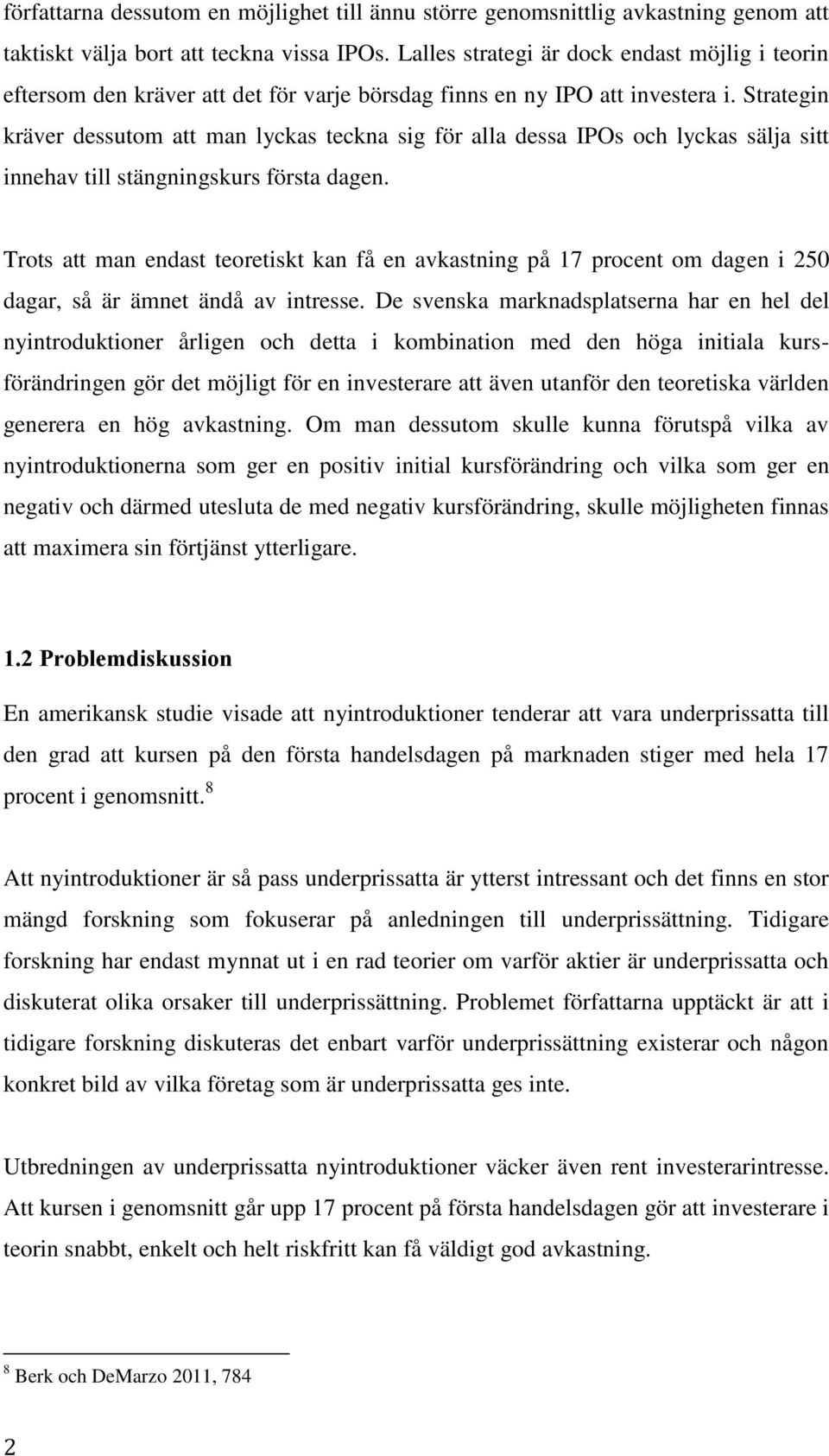 Strategin kräver dessutom att man lyckas teckna sig för alla dessa IPOs och lyckas sälja sitt innehav till stängningskurs första dagen.
