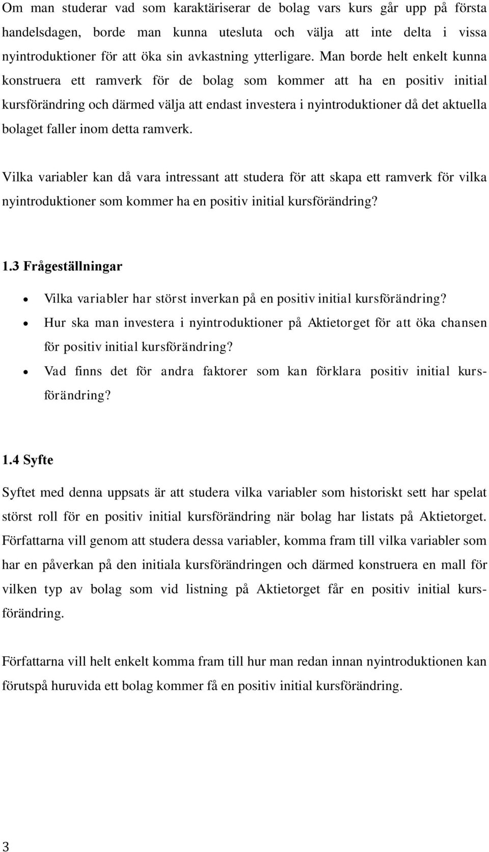 Man borde helt enkelt kunna konstruera ett ramverk för de bolag som kommer att ha en positiv initial kursförändring och därmed välja att endast investera i nyintroduktioner då det aktuella bolaget